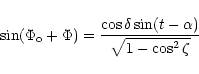 \begin{displaymath}\sin (\Phi_{\rm o} + \Phi) = \frac {\cos \delta \sin (t- \alpha)}{\sqrt{1- \cos^2 \zeta}}
\end{displaymath}