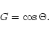 \begin{displaymath}G = \cos \Theta.
\end{displaymath}