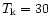 $T_{\rm k}=30$