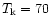 $T_{\rm k} = 70$