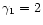 $\gamma_1=2$