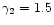 $\gamma_2=1.5$