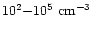 $10^2{-}10^5\ {\rm cm^{-3}}$