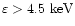 $\varepsilon >4.5\ {\rm keV}$