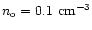 $n_{\rm o}=0.1\ {\rm cm^{-3}}$