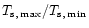 $T_{\rm s,\ \!max}/T_{\rm s,\ \!min}$