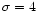 $\sigma=4$