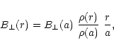 \begin{displaymath}B_\perp(r)=B_\perp(a)\ {\rho(r)\over\rho(a)}\ {r\over a},
\end{displaymath}