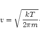 \begin{displaymath}v=\sqrt{kT\over 2\pi m}\cdot
\end{displaymath}