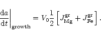 \begin{displaymath}\left.\frac{{\rm d}a}{{\rm d}t}\right\vert_{\rm growth}=V_0 \...
...{1}{2}\left[J^{\rm gr}_
{\rm Mg}+J^{\rm gr}_{\rm Fe}\,\right].
\end{displaymath}