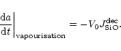 \begin{displaymath}\left.\frac{{\rm d}a}{{\rm d}t}\right\vert_{\rm vapourisation}=-V_0 J^{\rm dec}_{\rm SiO}
.
\end{displaymath}
