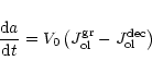 \begin{displaymath}\frac{{\rm d}a}{{\rm d}t}=V_0\left(J^{\rm gr}_{\rm ol}-J^{\rm dec}_{\rm ol}\right)
\end{displaymath}
