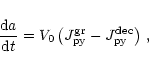 \begin{displaymath}\frac{{\rm d}a}{{\rm d}t}=V_0\left(J^{\rm gr}_{\rm py}-J^{\rm dec}_{\rm py}\right)\,,
\end{displaymath}