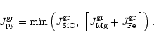 \begin{displaymath}J^{\rm gr}_{\rm py}=\min\left(J^{\rm gr}_{\rm SiO} ,\ \left[J^{\rm gr}_
{\rm Mg}+J^{\rm gr}_{\rm Fe}\,\right]\right)
.
\end{displaymath}