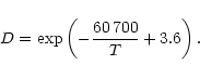 \begin{displaymath}D=\exp\left(-{60\,700\over T}+3.6\right).
\end{displaymath}