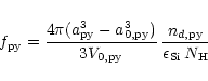 \begin{displaymath}f_{\rm py}={4\pi(a_{\rm py}^3-a_{\rm0,py}^3)\over3V_{0,\rm py}}\,
{n_{d,\rm py}\over\epsilon_{\rm Si}\, N_{\rm H}}
\end{displaymath}