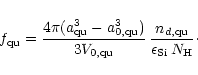 \begin{displaymath}f_{\rm qu}={4\pi(a_{\rm qu}^3-a_{\rm0,qu}^3)\over3V_{0,\rm qu}}\,
{n_{d,\rm qu}\over\epsilon_{\rm Si}\, N_{\rm H}}\cdot
\end{displaymath}