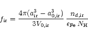 \begin{displaymath}f_{\rm ir}={4\pi(a_{\rm ir}^3-a_{\rm0,ir}^3)\over3V_{0,\rm ir}}\,
{n_{d,\rm ir}\over\epsilon_{\rm Fe}\, N_{\rm H}}
\end{displaymath}