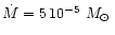 $\dot M=5\,10^{-5}~M_\odot\,$