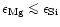$\epsilon_{\rm
Mg}\mathrel{\mathchoice {\vcenter{\offinterlineskip\halign{\hfil
...
...kip\halign{\hfil$\scriptscriptstyle ...