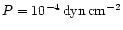 $P=10^{-4}\,\rm dyn\,cm^{-2}$