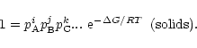 \begin{displaymath}1=p_{\rm A}^ip_{\rm B}^jp_{\rm C}^k ...\ {\rm e}^{-\Delta G/RT}\;\;(\rm solids).
\end{displaymath}