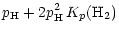 $\displaystyle p_{\rm H}+2p_{\rm H}^2\,K_p({\rm H_2})$
