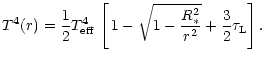 $\displaystyle T^4(r)=\frac12T_{\rm eff}^4\,\left[\,1-\sqrt{1-{R_*^2\over r^2}}+\frac32\tau_
{\mbox{\scriptsize L}}
\right].$
