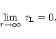 \begin{displaymath}\lim_{r\to\infty}\,\tau_{\mbox{\scriptsize L}}=0.
\end{displaymath}