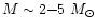 $M \sim 2{-}5~M_{\odot}$