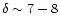 $\delta \sim 7-8$