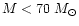 $M < 70~M_{\odot}$