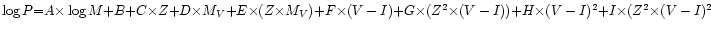 $\log P {=} A{\times}\log M {+} B {+} C{\times} Z {+} D{\times} M_V{+} E{\times}...
...times}(Z^2{\times}(V-I)) {+}
H{\times}(V-I)^2 {+} I{\times}(Z^2{\times}(V-I)^2$
