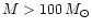 $M > 100\,M_{\odot}$