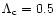 $\Lambda_{\rm
c}=0.5$