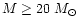 $M \ge 20~M_\odot$