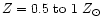 $Z = 0.5 {\rm ~to~} 1~Z_\odot$
