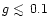 $g \;
\raise0.3ex\hbox{$<$\kern-0.75em\raise-1.1ex\hbox{$\sim$ }}\;\hskip-2pt 0.1$