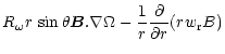 $\displaystyle R_\omega {r}\, \sin\theta\vec{B} . \nabla\Omega -
\frac{1}{r}\frac{\partial}{\partial r}(rw_{\rm r} B)$