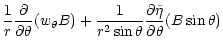 $\displaystyle \frac{1}{r}\frac{\partial}{\partial
\theta}(w_\theta B)+\frac{1}{r^2\sin\theta}\frac{\partial\tilde\eta}{\partial
\theta}(B\sin\theta)$