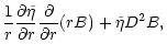 $\displaystyle \frac{1}{r}\frac{\partial \tilde\eta}{\partial r}\frac{\partial
}{\partial r}(rB)+\tilde\eta D^2 B,$
