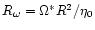 $R_\omega=\Omega^*R^2/\eta_0$