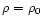 $\rho=\rho_0$