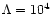 $\Lambda=10^4$