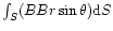 $\int_{S} (B B r \sin \theta){\rm d}{S}$
