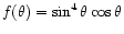 $f(\theta)=\sin^4\theta\cos\theta$