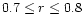 $0.7 \leq r \leq 0.8$