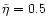 $\tilde\eta=0.5$
