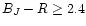 $B_{J}-R \geq 2.4 $