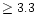 $\geq 3.3 $